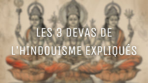 Les 3 Devas de l'hindouisme expliqués