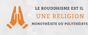 EST CE QUE LE BOUDDHISME EST UNE RELIGION (MONOTHÉISTE OU POLYTHÉISTE)